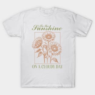 Be the sunshine on a cloudy day T-Shirt